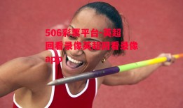 506彩票平台-英超回看录像英超回看录像app